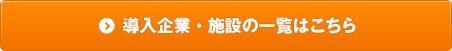 導入企業・施設の一覧はこちら