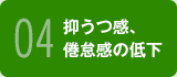 04 抑うつ感、倦怠感の低下